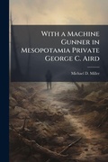 Cover: With a Machine Gunner in Mesopotamia Private George C. Aird - Hutson Street Press