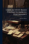 Cover: Using Activity-Based Costing to Improve Performance - Hutson Street Press