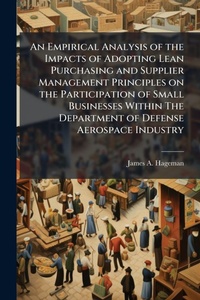 Abbildung von: An Empirical Analysis of the Impacts of Adopting Lean Purchasing and Supplier Management Principles on the Participation of Small Businesses Within The Department of Defense Aerospace Industry - Hutson Street Press