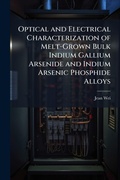 Cover: Optical and Electrical Characterization of Melt-Grown Bulk Indium Gallium Arsenide and Indium Arsenic Phosphide Alloys - Hutson Street Press