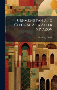 Abbildung von: Turkmenistan and Central Asia After Niyazov - Hutson Street Press