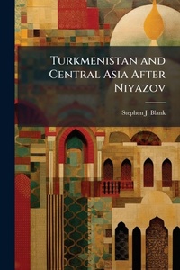 Abbildung von: Turkmenistan and Central Asia After Niyazov - Hutson Street Press