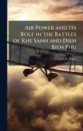 Cover: Air Power and Its Role in the Battles of Khe Sanh and Dien Bien Phu - Hutson Street Press