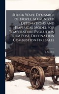 Cover: Shock Wave Dynamics of Novel Aluminized Detonations and Empirical Model for Temperature Evolution From Post-Detonation Combustion Fireballs - Hutson Street Press