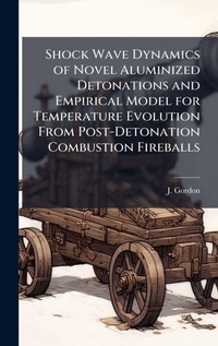 Enlarge image Cover: Shock Wave Dynamics of Novel Aluminized Detonations and Empirical Model for Temperature Evolution From Post-Detonation Combustion Fireballs - Hutson Street Press