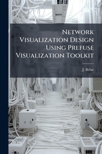 Abbildung von: Network Visualization Design Using Prefuse Visualization Toolkit - Hutson Street Press