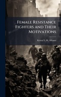 Cover: Female Resistance Fighters and Their Motivations - Hutson Street Press