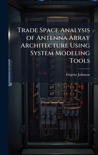Enlarge image Cover: Trade Space Analysis of Antenna Array Architecture Using System Modeling Tools - Hutson Street Press