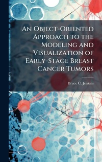 Abbildung von: An Object-Oriented Approach to the Modeling and Visualization of Early-Stage Breast Cancer Tumors - Hutson Street Press
