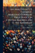 Bild: An Analysis of U.S. Counter-Narcotic/Counter-Drug Policy in Central America and the Caribbean - Hutson Street Press