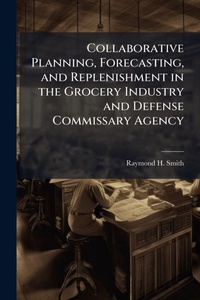 Abbildung von: Collaborative Planning, Forecasting, and Replenishment in the Grocery Industry and Defense Commissary Agency - Hutson Street Press