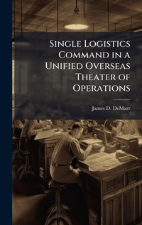 Abbildung von: Single Logistics Command in a Unified Overseas Theater of Operations - Hutson Street Press