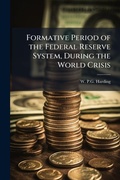 Cover: Formative Period of the Federal Reserve System, During the World Crisis - Hutson Street Press