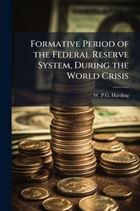Enlarge image Cover: Formative Period of the Federal Reserve System, During the World Crisis - Hutson Street Press