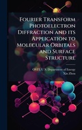 Cover: Fourier Transform Photoelectron Diffraction and its Application to Molecular Orbitals and Surface Structure - Hutson Street Press