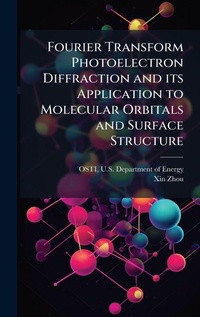 Enlarge image Cover: Fourier Transform Photoelectron Diffraction and its Application to Molecular Orbitals and Surface Structure - Hutson Street Press