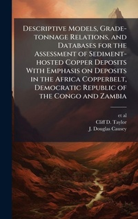 Abbildung von: Descriptive Models, Grade-tonnage Relations, and Databases for the Assessment of Sediment-hosted Copper Deposits With Emphasis on Deposits in the Africa Copperbelt, Democratic Republic of the Congo and Zambia - Hutson Street Press