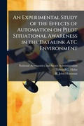 Cover: An Experimental Study of the Effects of Automation on Pilot Situational Awareness in the Datalink ATC Environment - Hutson Street Press