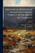 Cover: Historical Notices of Events Occurring Chiefly in the Reign of Charles I. - Hutson Street Press