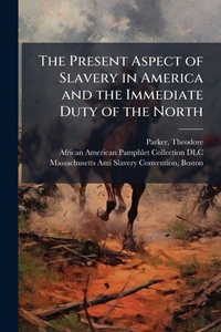 Abbildung von: The Present Aspect of Slavery in America and the Immediate Duty of the North - Hutson Street Press