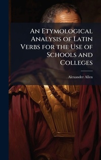 Abbildung von: An Etymological Analysis of Latin Verbs for the Use of Schools and Colleges - Hutson Street Press