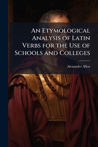 Abbildung von: An Etymological Analysis of Latin Verbs for the Use of Schools and Colleges - Hutson Street Press