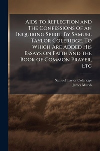 Enlarge image Cover: Aids to Reflection and The Confessions of an Inquiring Spirit. By Samuel Taylor Coleridge. To Which Are Added His Essays on Faith and the Book of Common Prayer, Etc - Hutson Street Press