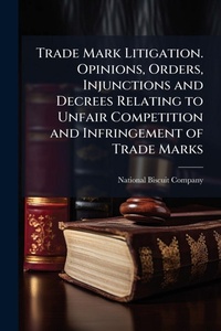 Abbildung von: Trade Mark Litigation. Opinions, Orders, Injunctions and Decrees Relating to Unfair Competition and Infringement of Trade Marks - Hutson Street Press