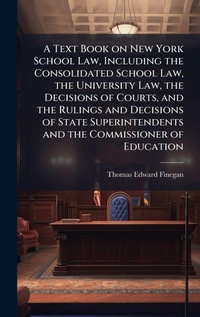 Abbildung von: A Text Book on New York School Law, Including the Consolidated School Law, the University Law, the Decisions of Courts, and the Rulings and Decisions of State Superintendents and the Commissioner of Education - Hutson Street Press