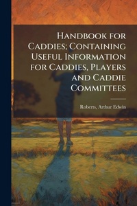 Abbildung von: Handbook for Caddies; Containing Useful Information for Caddies, Players and Caddie Committees - Hutson Street Press