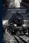 Cover: Ashcroft's Railway Directory for ... - Hutson Street Press