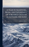 Cover: A Year in Manitoba, Being the Experience of a Retired Officer in Settling His Sons - Hutson Street Press