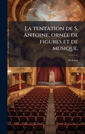 Cover: La tentation de S. Antoine, ornA(c)e de figures et de musique. - Hutson Street Press