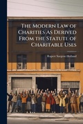 Cover: The Modern Law of Charities As Derived From the Statute of Charitable Uses - Hutson Street Press