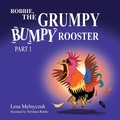Cover: Robbie, the Grumpy, Bumpy Rooster (Part 1) - Lesa Melnyczuk Publisher