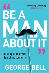 Enlarge image Cover: Be a Man About It - Capstone Publishing Ltd