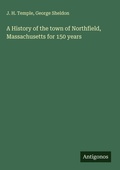 Cover: A History of the town of Northfield, Massachusetts for 150 years - Antigonos Verlag