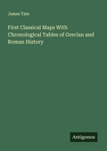 Cover: First Classical Maps With Chronological Tables of Grecian and Roman History - Antigonos Verlag