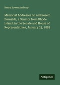 Cover: Memorial Addresses on Ambrose E. Burnside, a Senator from Rhode Island, in the Senate and House of Representatives, January 23, 1882 - Antigonos Verlag