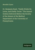 Cover: Dr. Benjamin Rush. "Gladly Wolde He Lerne, and Gladly Teche." The Annual Oration Delivered Before the Society of the Alumni of the Medical Department of the University of Pennsylvania - Antigonos Verlag