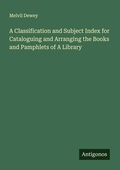 Cover: A Classification and Subject Index for Cataloguing and Arranging the Books and Pamphlets of A Library - Antigonos Verlag