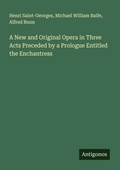 Cover: A New and Original Opera in Three Acts Preceded by a Prologue Entitled the Enchantress - Antigonos Verlag