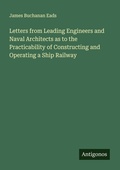 Cover: Letters from Leading Engineers and Naval Architects as to the Practicability of Constructing and Operating a Ship Railway - Antigonos Verlag