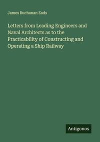 Enlarge image Cover: Letters from Leading Engineers and Naval Architects as to the Practicability of Constructing and Operating a Ship Railway - Antigonos Verlag