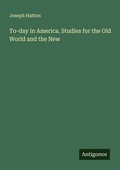 Cover: To-day in America. Studies for the Old World and the New - Antigonos Verlag