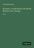 Cover: Synopsis, or Guide Book to the British Museum. Part I Zoology - Antigonos Verlag