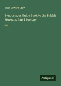 Enlarge image Cover: Synopsis, or Guide Book to the British Museum. Part I Zoology - Antigonos Verlag