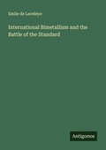 Cover: International Bimetallism and the Battle of the Standard - Antigonos Verlag