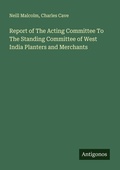 Cover: Report of The Acting Committee To The Standing Committee of West India Planters and Merchants - Antigonos Verlag