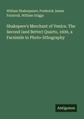 Cover: Shakspere's Merchant of Venice. The Second (and Better) Quarto, 1600, a Facsimile in Photo-lithography - Antigonos Verlag